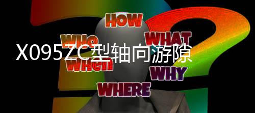 X095ZC型轴向游隙测量仪