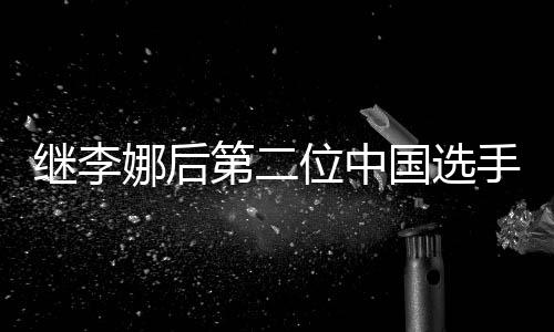 继李娜后第二位中国选手 郑钦文入围WTA年终总决赛