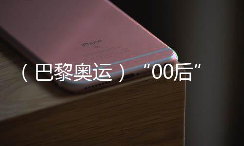 (巴黎奥运)“00后”练俊杰奥运夺冠 其父:付出有了结果,深感欣慰