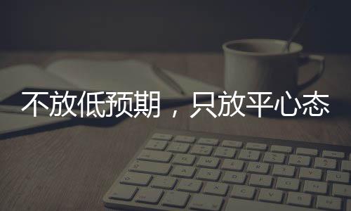 不放低预期，只放平心态——郑钦文展望草场赛季