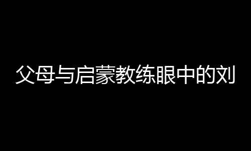 父母与启蒙教练眼中的刘洋:用天赋与坚持铸就卫冕之路